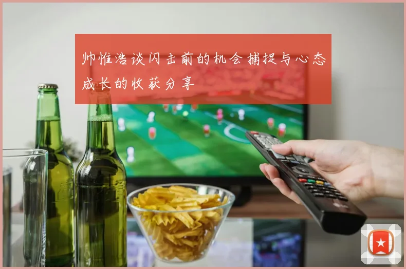 帅惟浩谈闪击前的机会捕捉与心态成长的收获分享