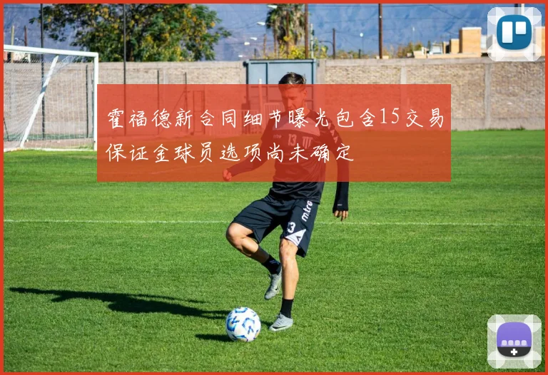霍福德新合同细节曝光包含15交易保证金球员选项尚未确定